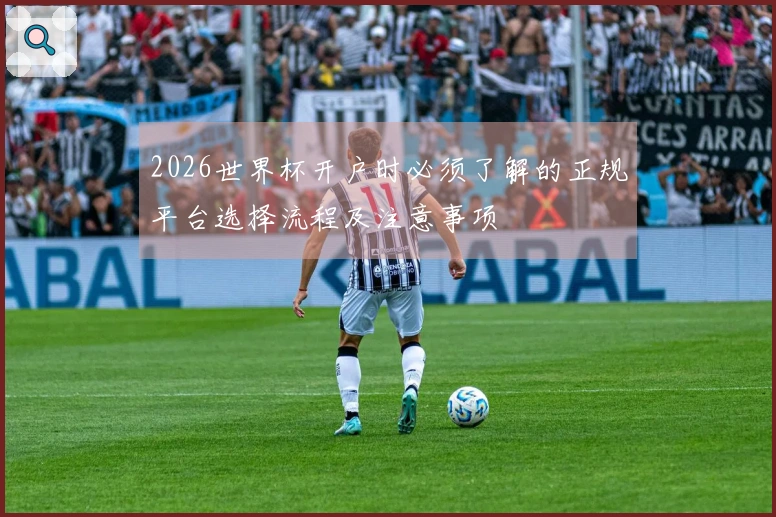 2026世界杯开户时必须了解的正规平台选择流程及注意事项